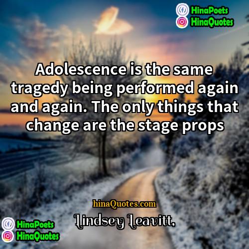 Lindsey Leavitt Quotes | Adolescence is the same tragedy being performed